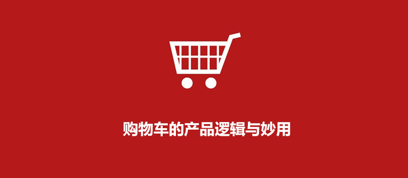 电商产品设计：购物车的产品逻辑与妙用