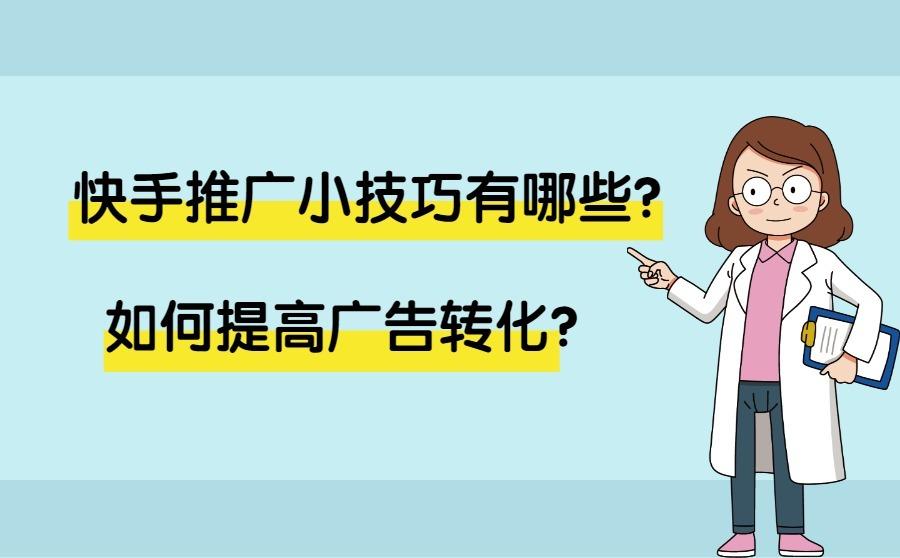 快手推广小技巧有哪些？如何提高广告转化？