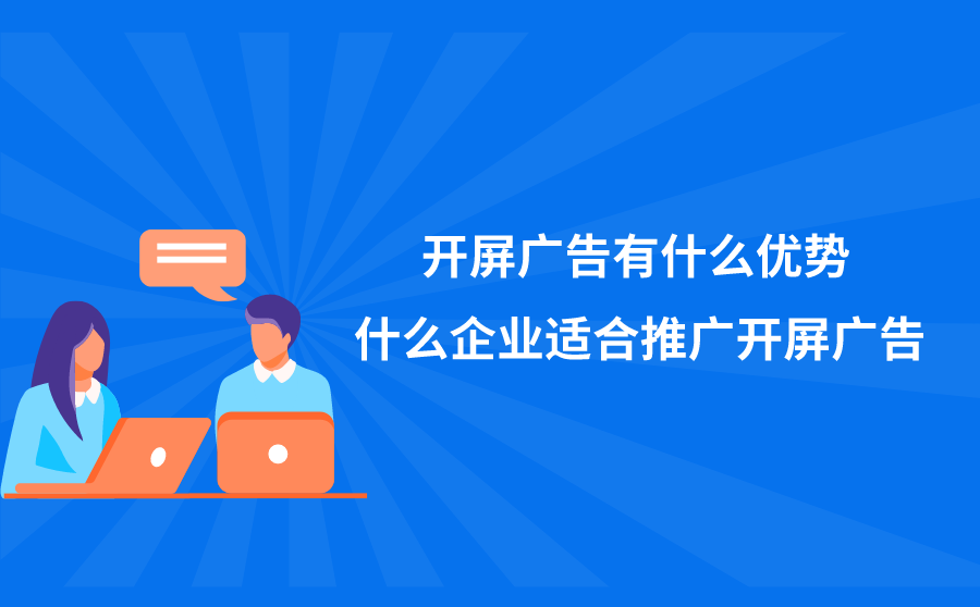 开屏广告有什么优势？什么企业适合推广开屏广告？