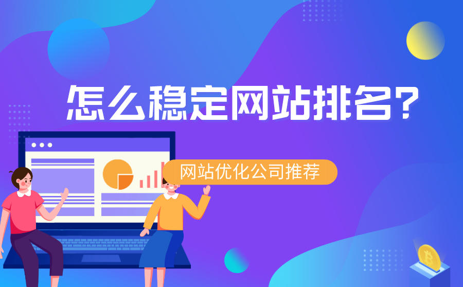 怎么稳定网站排名？网站优化公司有什么好推荐？