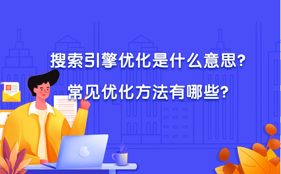 搜索引擎优化是什么意思？常见优化方法有哪些？