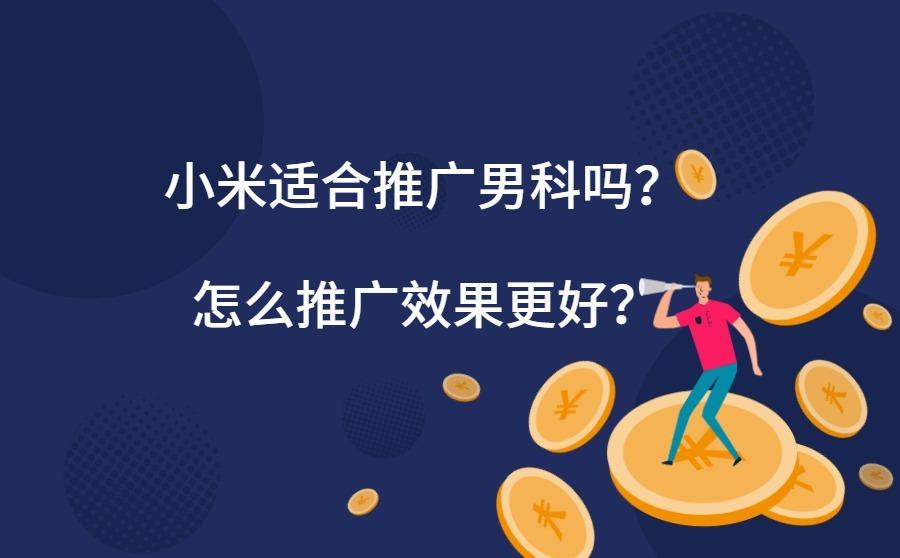 小米适合推广男科吗？怎么推广效果更好？