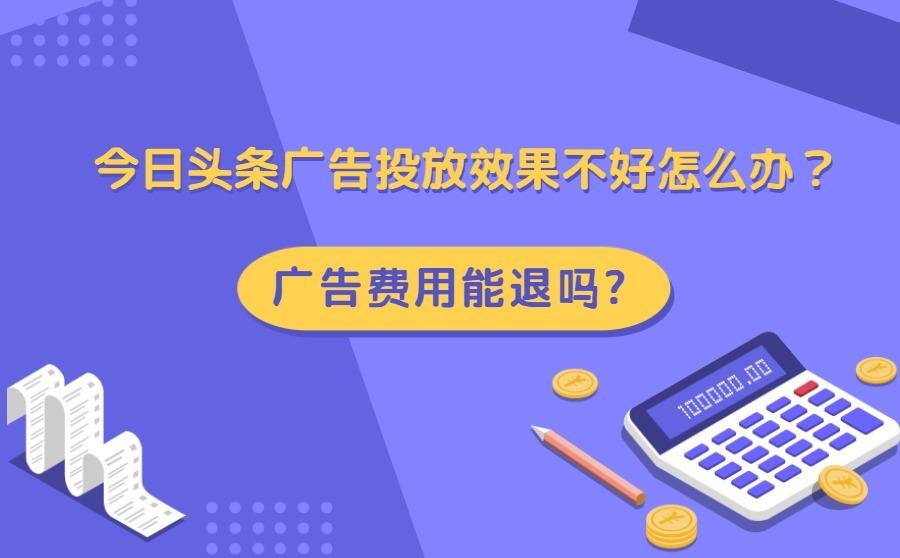 今日头条广告投放效果不好怎么办?广告费用能退吗?