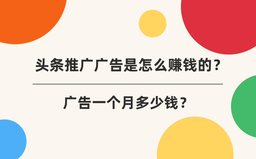 头条推广广告是怎么赚钱的?广告一个月多少钱?