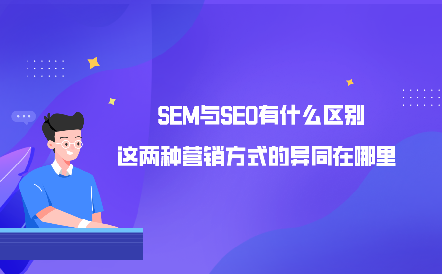 SEM与SEO有什么区别?这两种营销方式的异同在哪里?